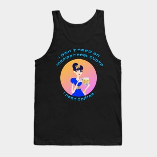 I Don't Need an Inspirational Quote, I Need Coffee Tank Top